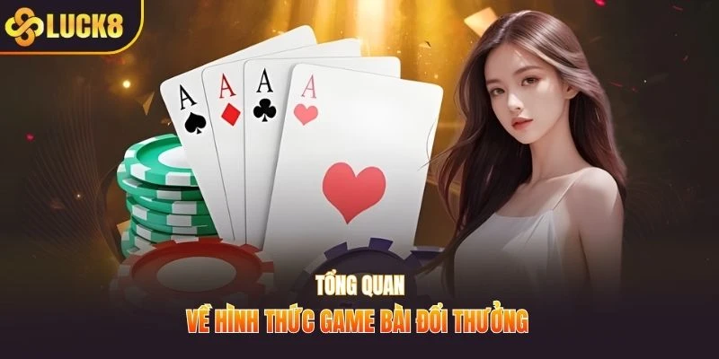 Tổng quan về hình thức game bài đổi thưởng