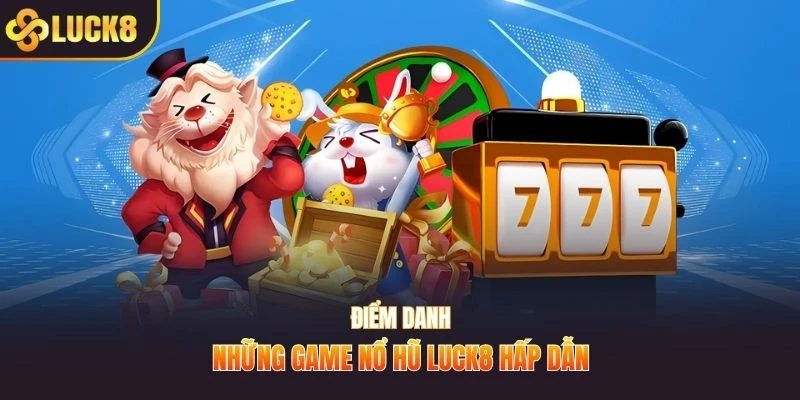 Điểm danh những game nổ hũ LUCK8 hấp dẫn