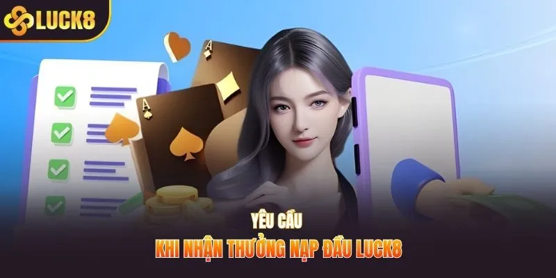 Yêu cầu khi nhận thưởng nạp đầu LUCK8